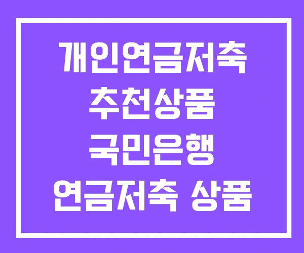 개인연금저축 추천상품 국민은행 연금저축 상품 개인연금저축 추천상품 국민은행 연금저축 상품