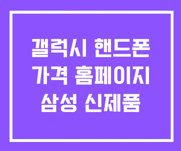 갤럭시 핸드폰 가격 홈페이지 삼성 신제품 갤럭시 핸드폰 가격 홈페이지 삼성 신제품
